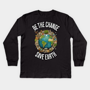 Be the Change, Save Earth - Earth Day Environmental Awareness Kids Long Sleeve T-Shirt